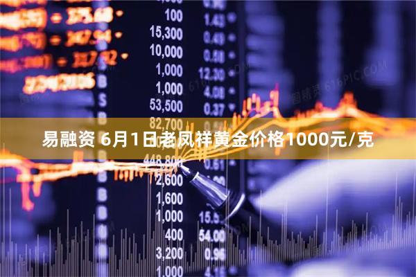 易融资 6月1日老凤祥黄金价格1000元/克