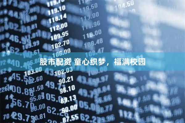 股市配资 童心织梦，福满校园